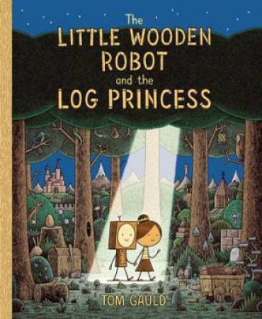 The Little Wooden Robot And The Log Princess by Tom Gauld & Tom Gauld