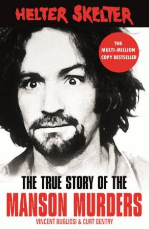 Helter Skelter: The True Story Of The Manson Murders by Vincent Bugliosi & Curt Gentry