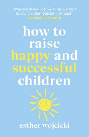 How To Raise Happy And Successful Children by Esther Wojcicki