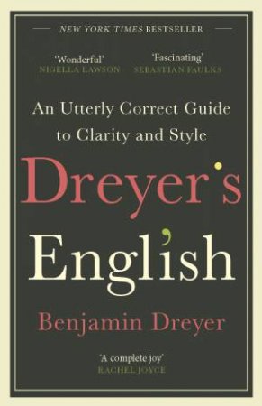 Dreyer's English: An Utterly Correct Guide To Clarity And Style by Benjamin Dreyer