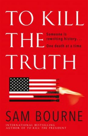 To Kill The Truth by Sam Bourne