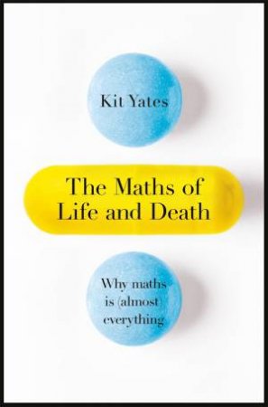 The Maths Of Life And Death by Kit Yates