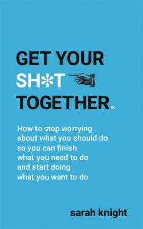 Get Your Sh*t Together by Sarah Knight