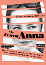 My Friend Anna The true story of the fake heiress of New York City