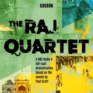 The Raj Quartet: The Jewel in the Crown, The Day of the Scorpion, The Towers of Silence & A Division of the Spoils: A BBC Radio 4 full-cast by Paul Scott