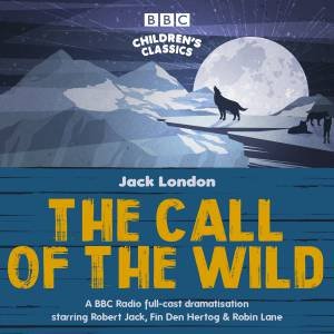 The Call of the Wild: A BBC Radio full-cast dramatisation by Jack London