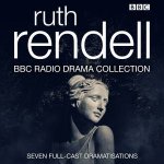The Ruth Rendell BBC Radio Drama Collection Seven fullcast dramatisations