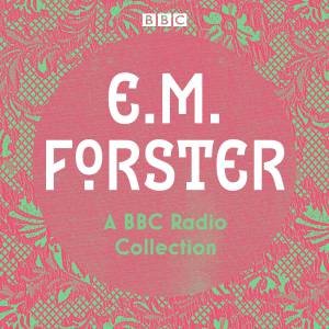 E. M. Forster: A BBC Radio Collection by E.M. Forster