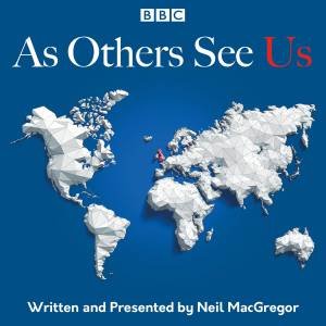 As Others See Us: The BBC Radio 4 Series by Neil MacGregor