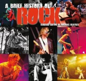 A Brief History Of Rock by Michael Heatley