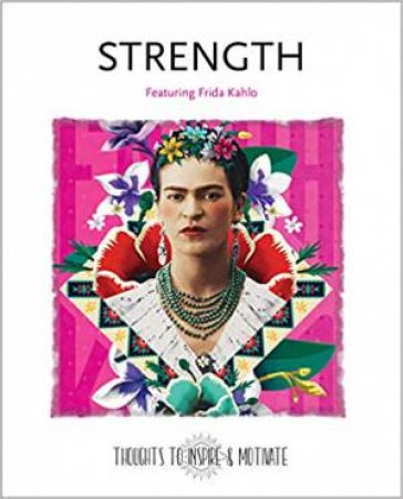 Strength: Thoughts To Inspire & Motivate by Frida Kahlo
