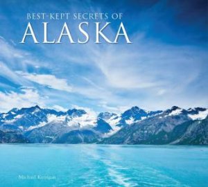 Best Kept Secrets Of Alaska by Michael Kerrigan