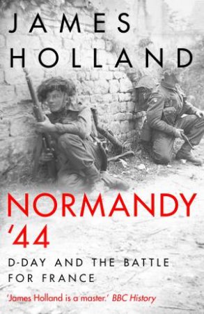 D-Day And The Battle For France by James Holland