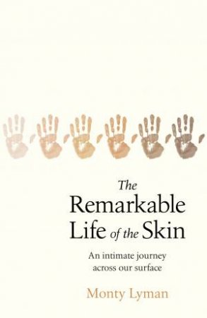 The Remarkable Life Of The Skin by Monty Lyman