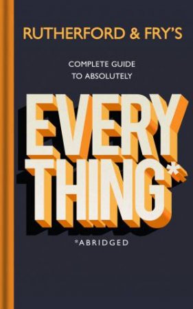 Rutherford And Fry's Complete Guide To Absolutely Everything (Abridged) by Adam Rutherford & Hannah Fry