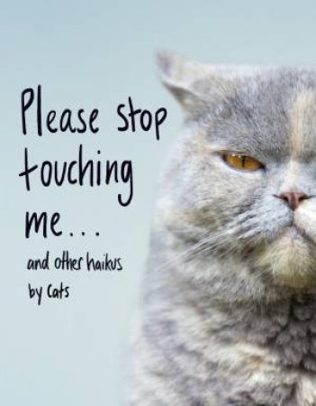 Please Stop Touching Me ... And Other Haikus By Cats by Jamie Coleman