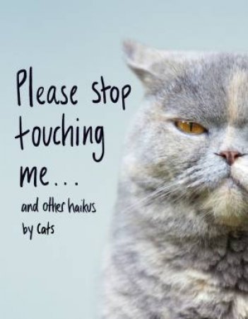 Please Stop Touching Me ... And Other Haikus By Cats