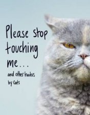 Please Stop Touching Me  And Other Haikus By Cats