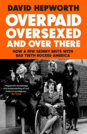 Overpaid, Oversexed and Over There by David Hepworth