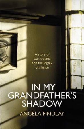In My Grandfather's Shadow by Angela Findlay