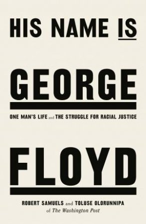 His Name Is George Floyd by Robert Samuels & Toluse Olorunnipa