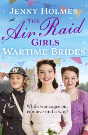 The Air Raid Girls: Wartime Brides by Jenny Holmes