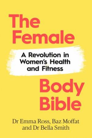 The Female Body Bible by Dr Emma Ross, Baz Moffat & Dr Bel Smith
