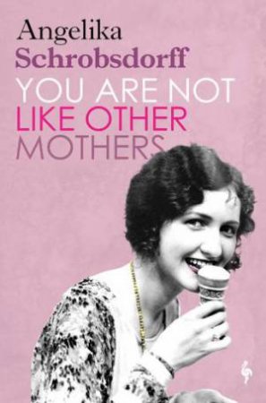 You Are Not Like Other Mothers by Angelika Schrobsdorff & Steven Rendall