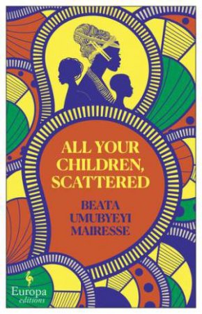 All Your Children, Scattered by Beata Umubyeyi Mairesse & Alison Anderson