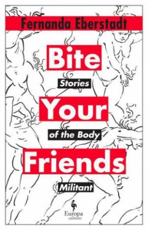 Bite Your Friends by Fernanda Eberstadt
