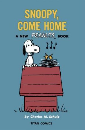 Snoopy Come Home: A New Peanuts Book by Charles M Schulz