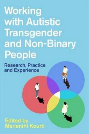 Working With Autistic Transgender And Non-Binary People by Damian Milton et al. Marianthi Kourti