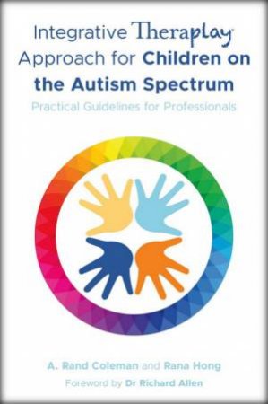Integrative Theraplay® Approach for Children on the Autism Spectrum by Rana Hong & A. Rand Coleman & Richard Allen