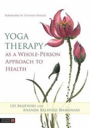 Yoga Therapy As A Whole-Person Approach To Health by Lee Majewski & Ananda Balayogi Bhavanani