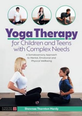 Yoga Therapy for Children and Teens with Complex Needs by Shawnee Thornton Thornton Hardy & Amy Wheeler