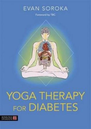 Yoga Therapy For Diabetes by Evan Soroka & Kirsteen Wright