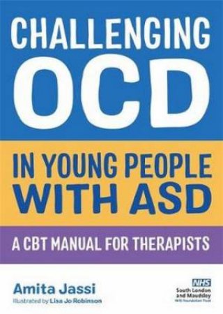 Challenging OCD in Young People with ASD: A CBT Manual for Therapists by Amita and Robinson, Lisa Jo Jassi