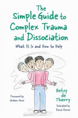 Simple Guide To Complex Trauma And Dissociation: What It Is And How To Help by Betsy De Thierry & Emma Reeves