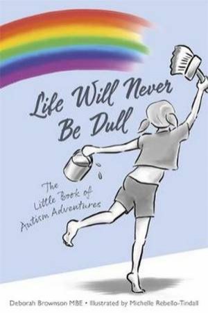 Life Will Never Be Dull: The Little Book Of Autism Adventures by Deborah Brownson & Michelle Rebello-Tindall