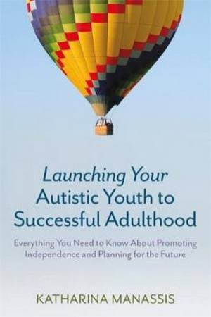 Launching Your Autistic Youth To Successful Adulthood by Katharina Manassis