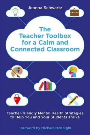 The Teacher Toolbox For A Calm And Connected Classroom by Joanna Schwartz