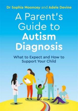 A Parent's Guide To Autism Diagnosis by Adele Devine & Sophia Mooncey