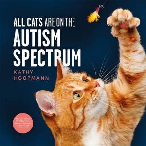 All Cats Are On The Autism Spectrum by Kathy Hoopmann