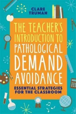 The Teacher's Introduction To Pathological Demand Avoidance by Clare Truman