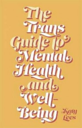 The Trans Guide To Mental Health And Well-Being by Katy Lees