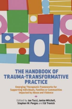 The Handbook of Trauma-Transformative Practice by Joe Tucci & Janise Mitchell & Stephen W. Porges & Edward C Tronick & Theresa Kestly & Lou Cozolino