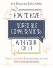 How To Have Incredible Conversations With Your Child