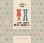 Ill Tell You Why I Cant Wear Those Clothes