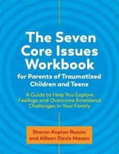 The Seven Core Issues Workbook For Parents Of Traumatized Children And Teens