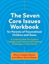 The Seven Core Issues Workbook For Parents Of Traumatized Children And Teens